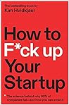 How to F*ck Up Your Startup by Kim Hvidkjaer