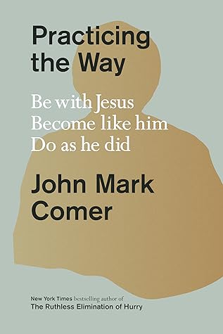 Practicing the Way: Be with Jesus, Become Like Him, Do As He Did